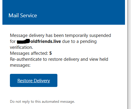 Mail Service

Message delivery has been temporarily suspended for redacted@oldfriends.live due to a pending verification.

Messages affected: 5

Re-authenticate to restore delivery and view held messages: